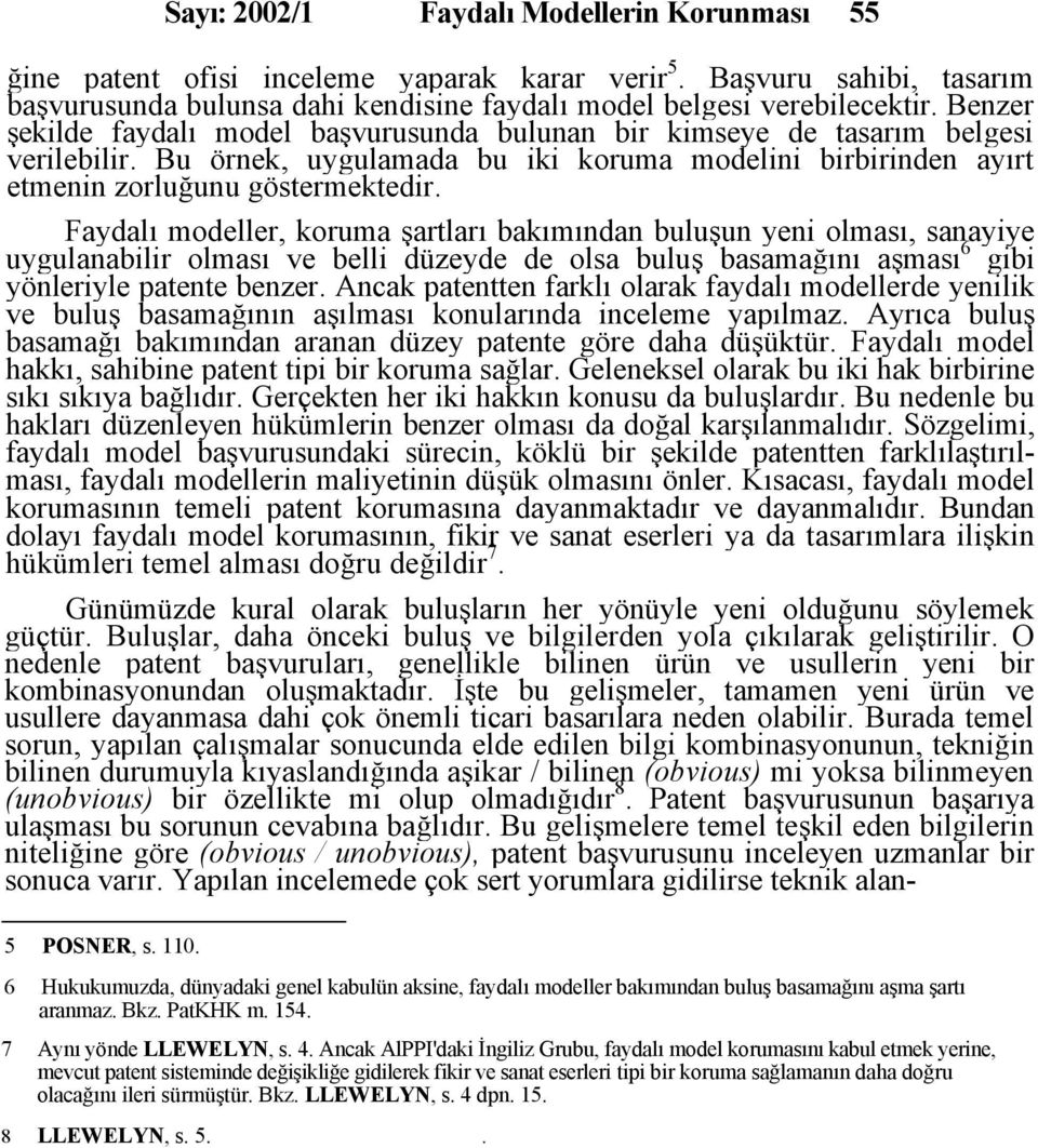 Faydalı modeller, koruma şartları bakımından buluşun yeni olması, sanayiye uygulanabilir olması ve belli düzeyde de olsa buluş basamağını aşması 6 gibi yönleriyle patente benzer.