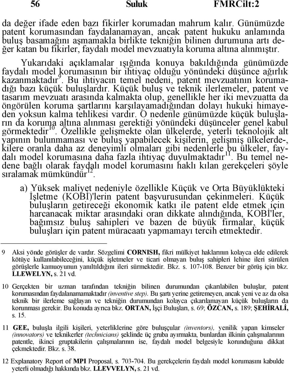 koruma altına alınmıştır. Yukarıdaki açıklamalar ışığında konuya bakıldığında günümüzde faydalı model korumasının bir ihtiyaç olduğu yönündeki düşünce ağırlık kazanmaktadır 9.