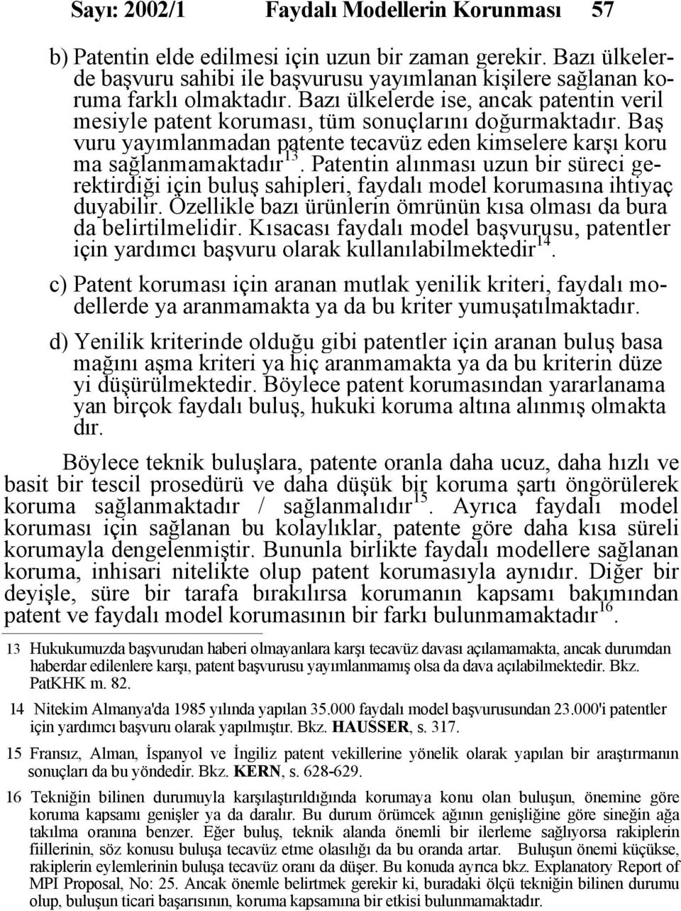 Patentin alınması uzun bir süreci gerektirdiği için buluş sahipleri, faydalı model korumasına ihtiyaç duyabilir. Özellikle bazı ürünlerin ömrünün kısa olması da bura da belirtilmelidir.