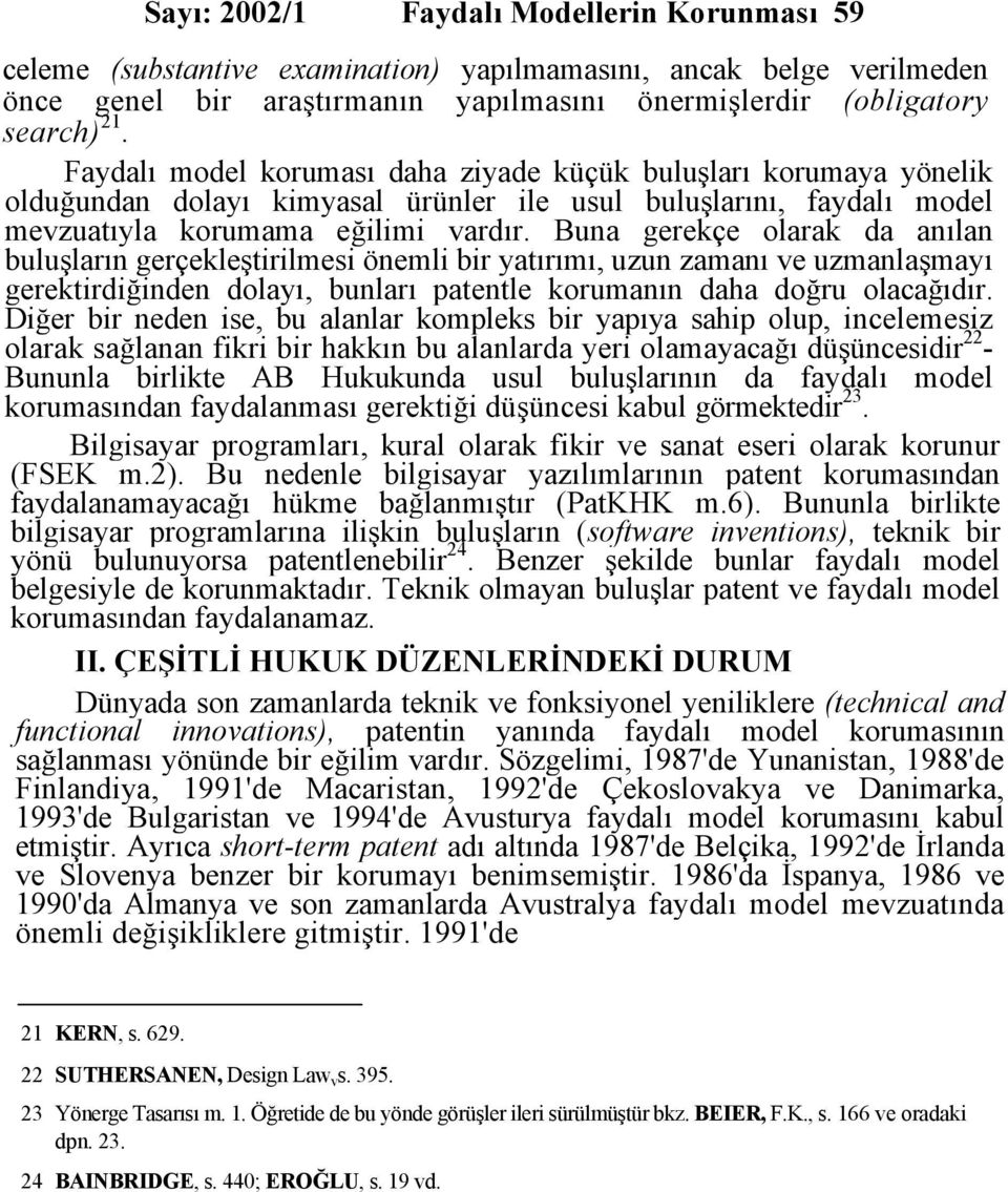 Buna gerekçe olarak da anılan buluşların gerçekleştirilmesi önemli bir yatırımı, uzun zamanı ve uzmanlaşmayı gerektirdiğinden dolayı, bunları patentle korumanın daha doğru olacağıdır.