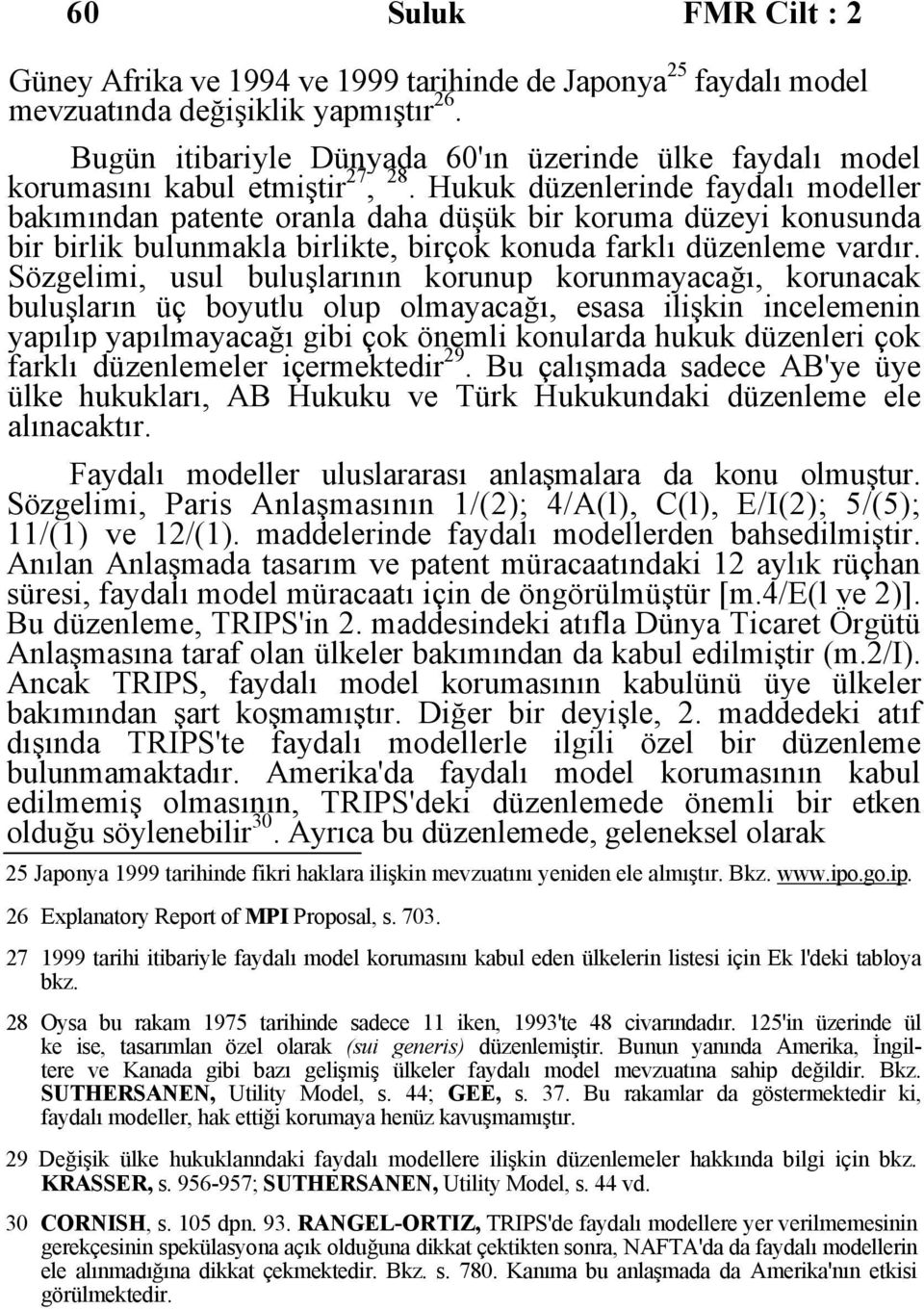 Hukuk düzenlerinde faydalı modeller bakımından patente oranla daha düşük bir koruma düzeyi konusunda bir birlik bulunmakla birlikte, birçok konuda farklı düzenleme vardır.