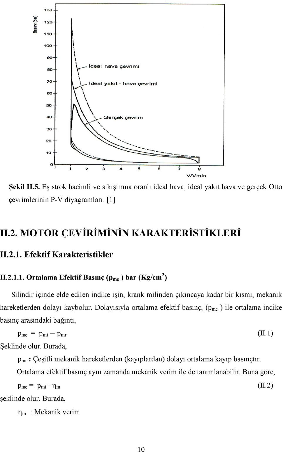 Dolaysyla ortalama efektif basnç, (p me ) ile ortalama indike basnç arasndaki ba nt, p me = p mi T p mr (II.1) 0eklinde olur.