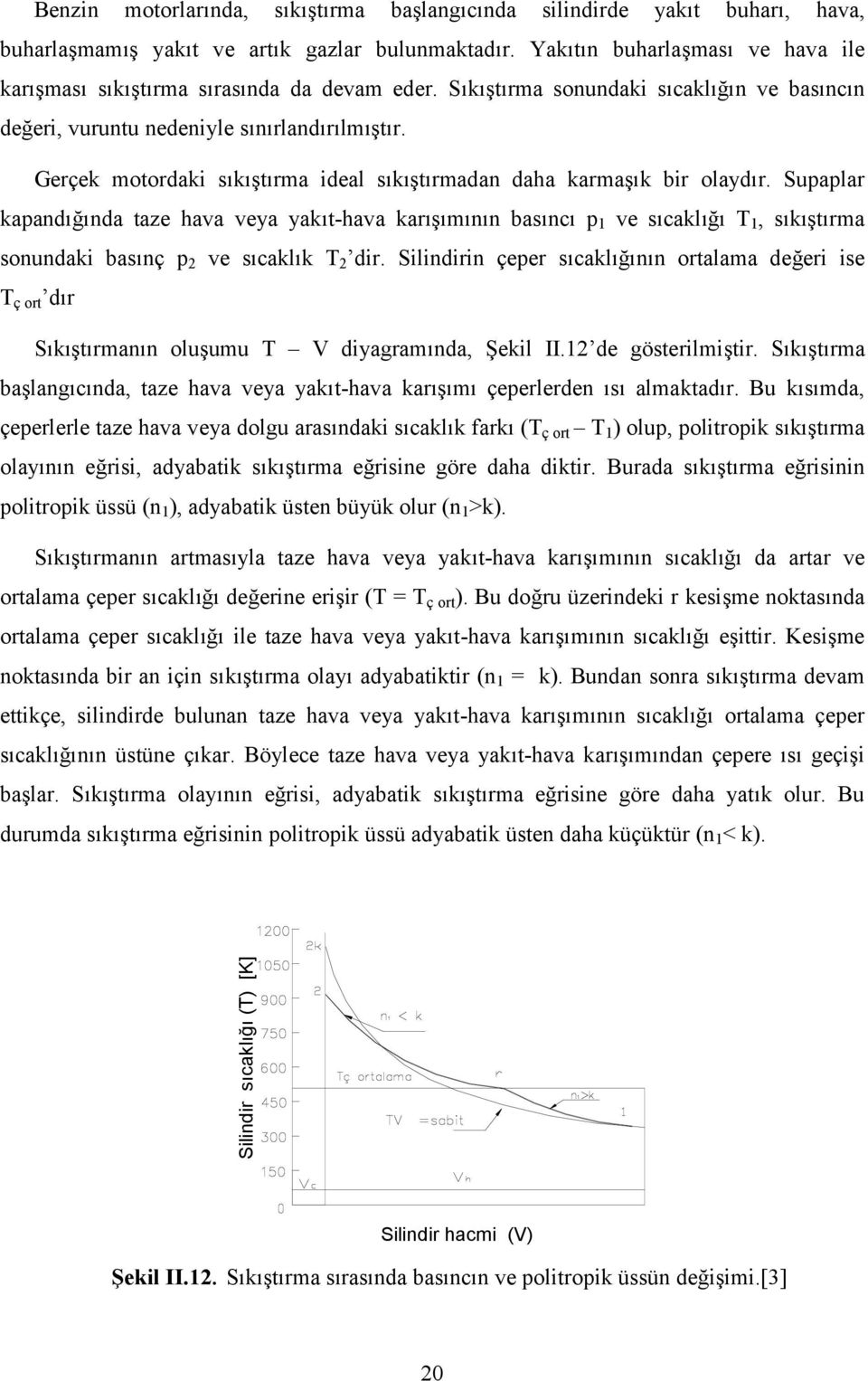 Supaplar kapand nda taze hava veya yakt-hava karmnn basnc p 1 ve scakl T 1, sktrma sonundaki basnç p 2 ve scaklk T 2 dir.