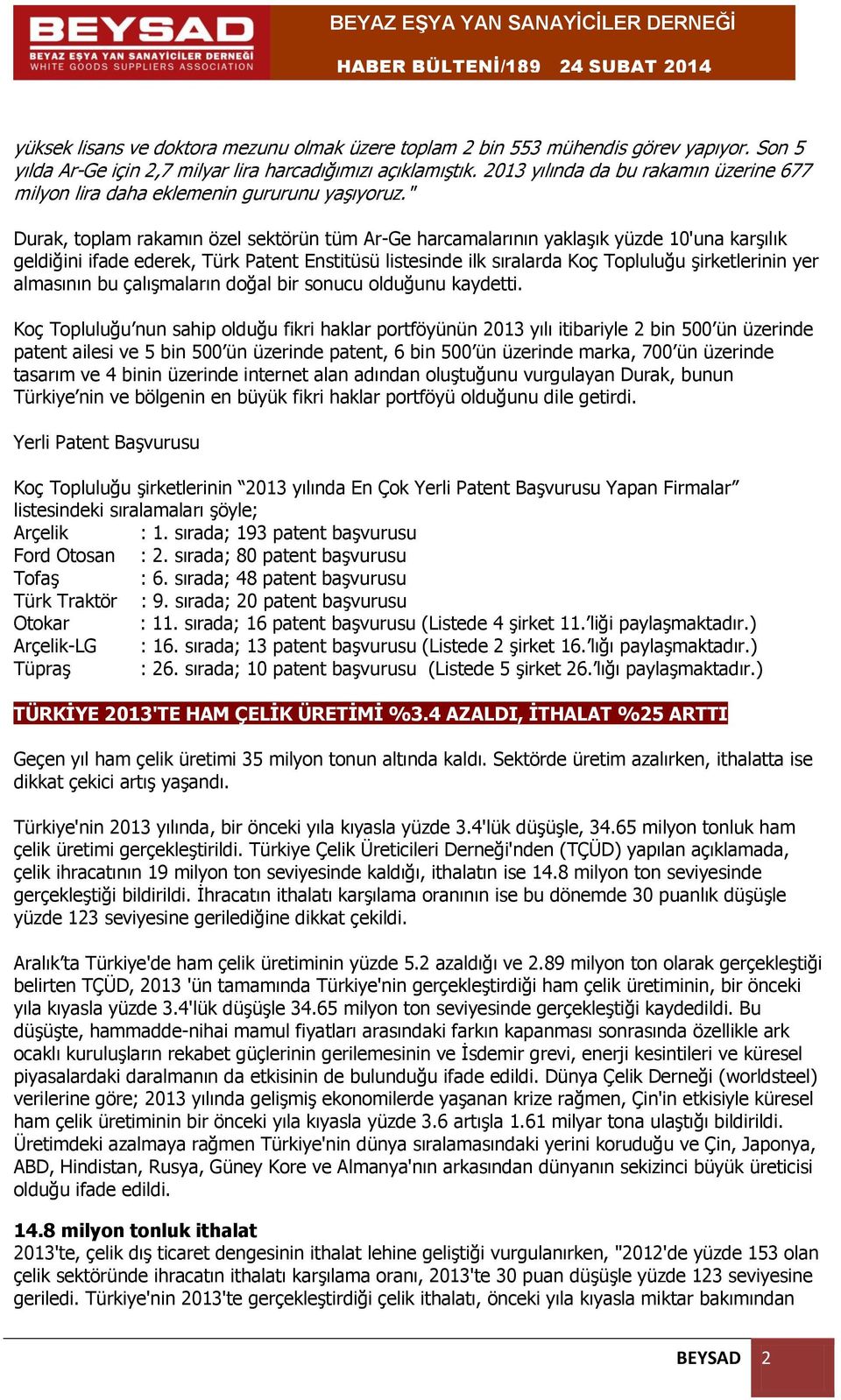 " Durak, toplam rakamın özel sektörün tüm Ar-Ge harcamalarının yaklaşık yüzde 10'una karşılık geldiğini ifade ederek, Türk Patent Enstitüsü listesinde ilk sıralarda Koç Topluluğu şirketlerinin yer