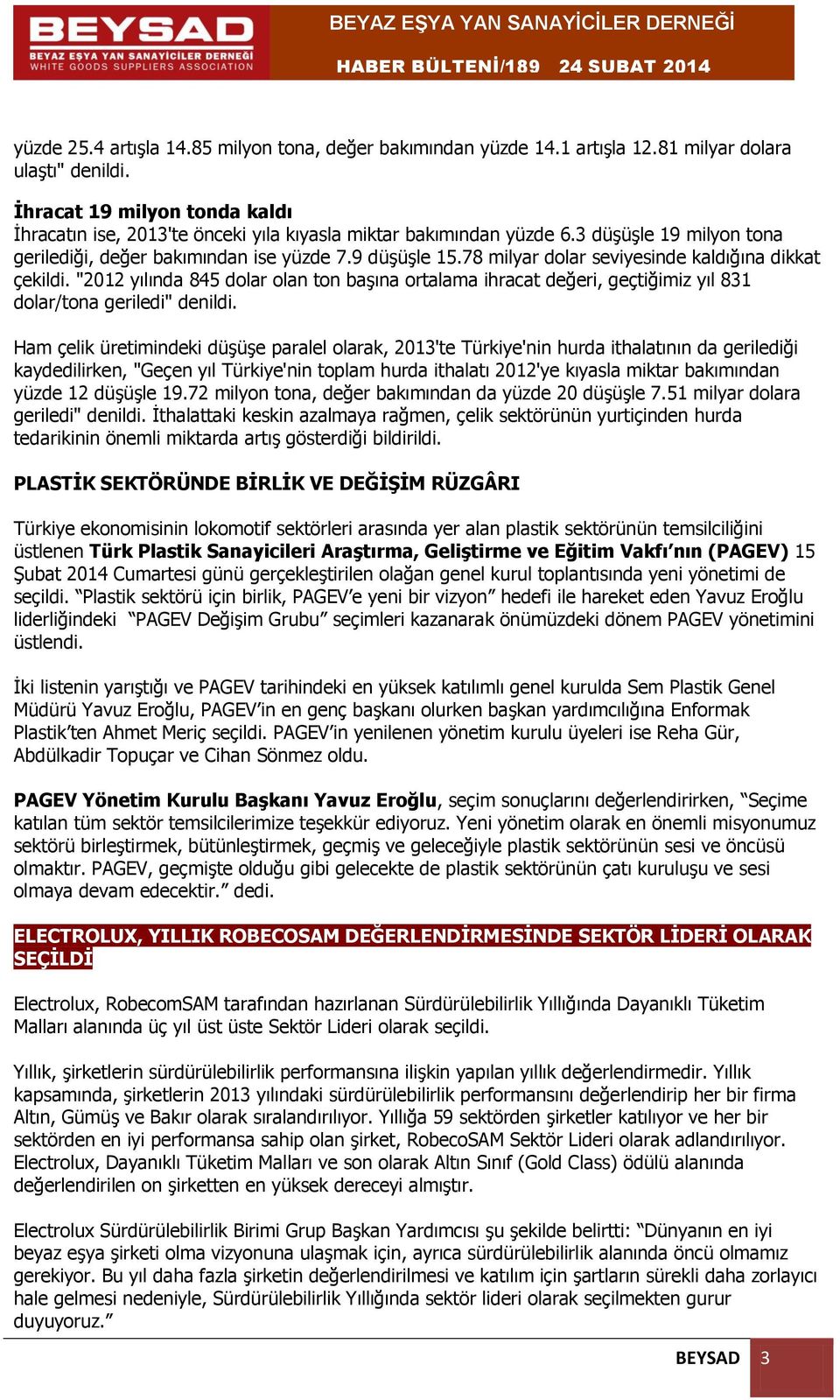 78 milyar dolar seviyesinde kaldığına dikkat çekildi. "2012 yılında 845 dolar olan ton başına ortalama ihracat değeri, geçtiğimiz yıl 831 dolar/tona geriledi" denildi.