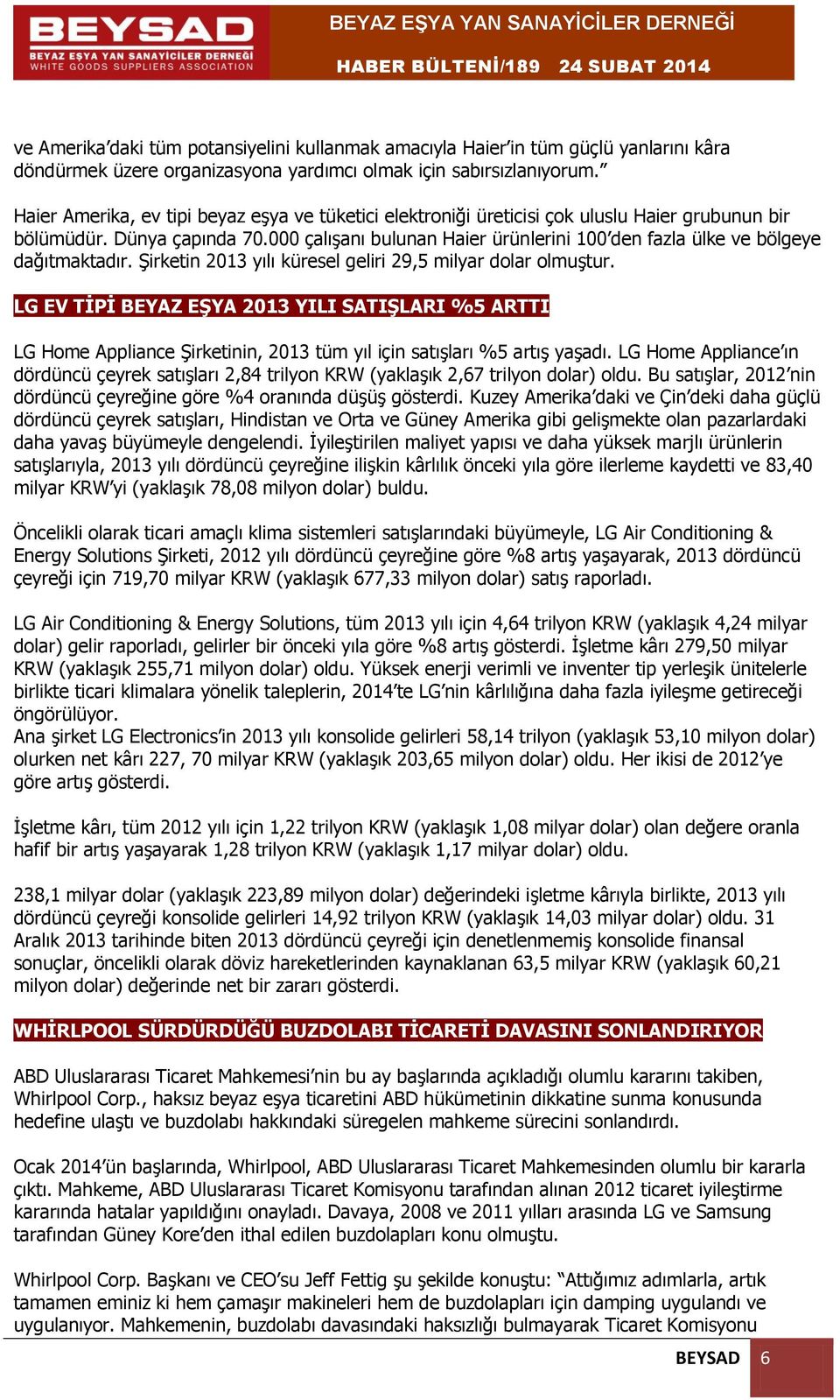 000 çalışanı bulunan Haier ürünlerini 100 den fazla ülke ve bölgeye dağıtmaktadır. Şirketin 2013 yılı küresel geliri 29,5 milyar dolar olmuştur.