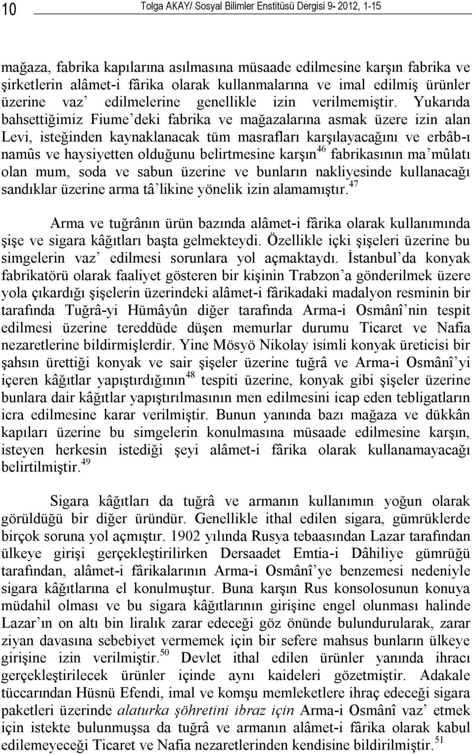 Yukarıda bahsettiğimiz Fiume deki fabrika ve mağazalarına asmak üzere izin alan Levi, isteğinden kaynaklanacak tüm masrafları karşılayacağını ve erbâb-ı namûs ve haysiyetten olduğunu belirtmesine