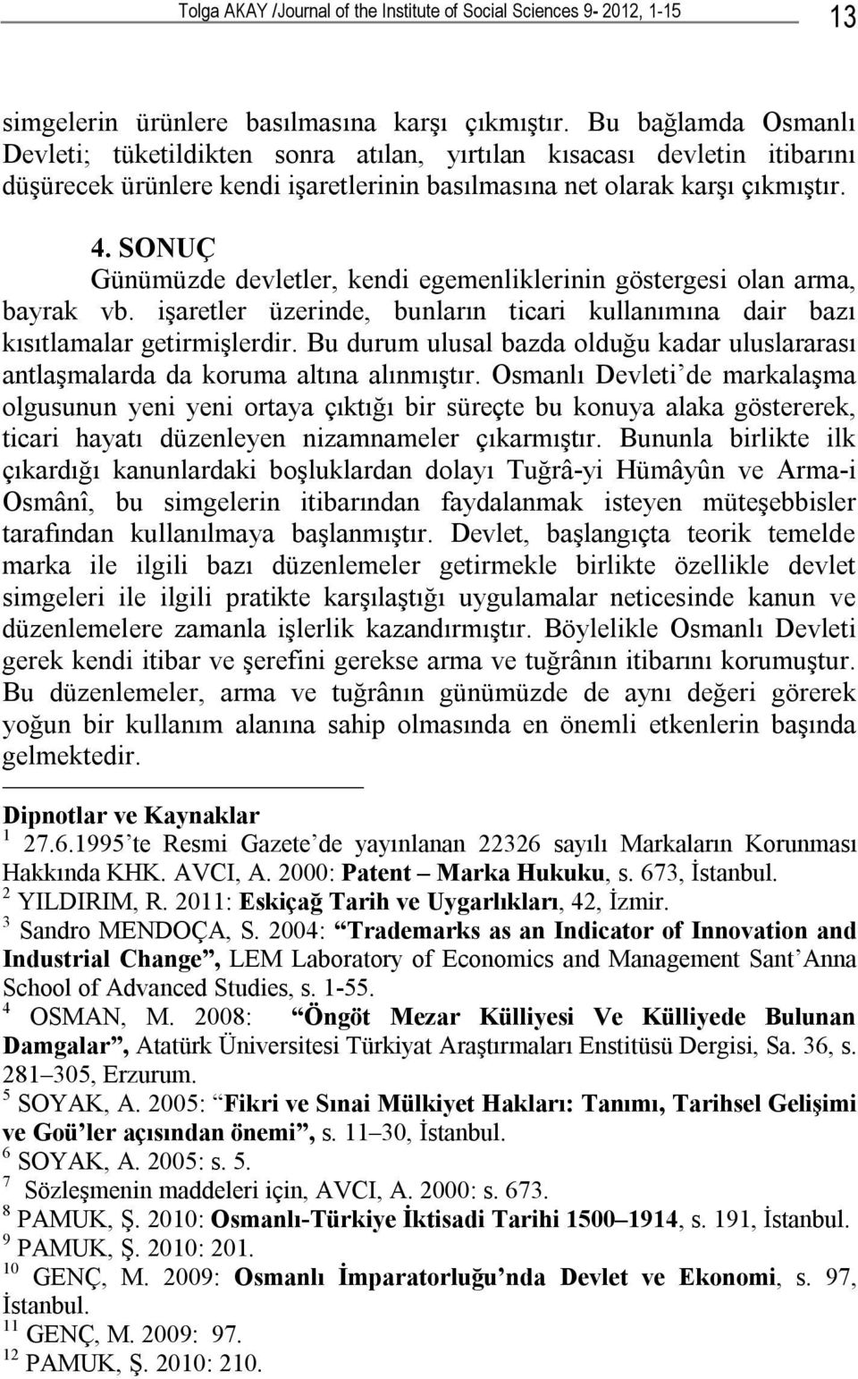 SONUÇ Günümüzde devletler, kendi egemenliklerinin göstergesi olan arma, bayrak vb. işaretler üzerinde, bunların ticari kullanımına dair bazı kısıtlamalar getirmişlerdir.