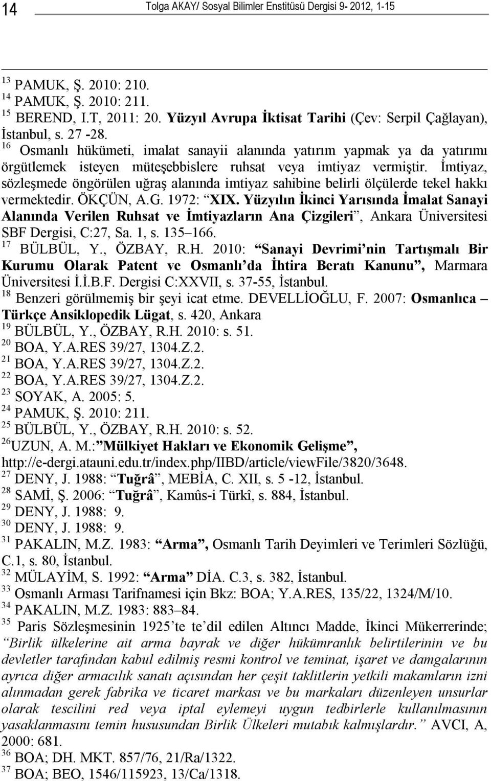 16 Osmanlı hükümeti, imalat sanayii alanında yatırım yapmak ya da yatırımı örgütlemek isteyen müteşebbislere ruhsat veya imtiyaz vermiştir.