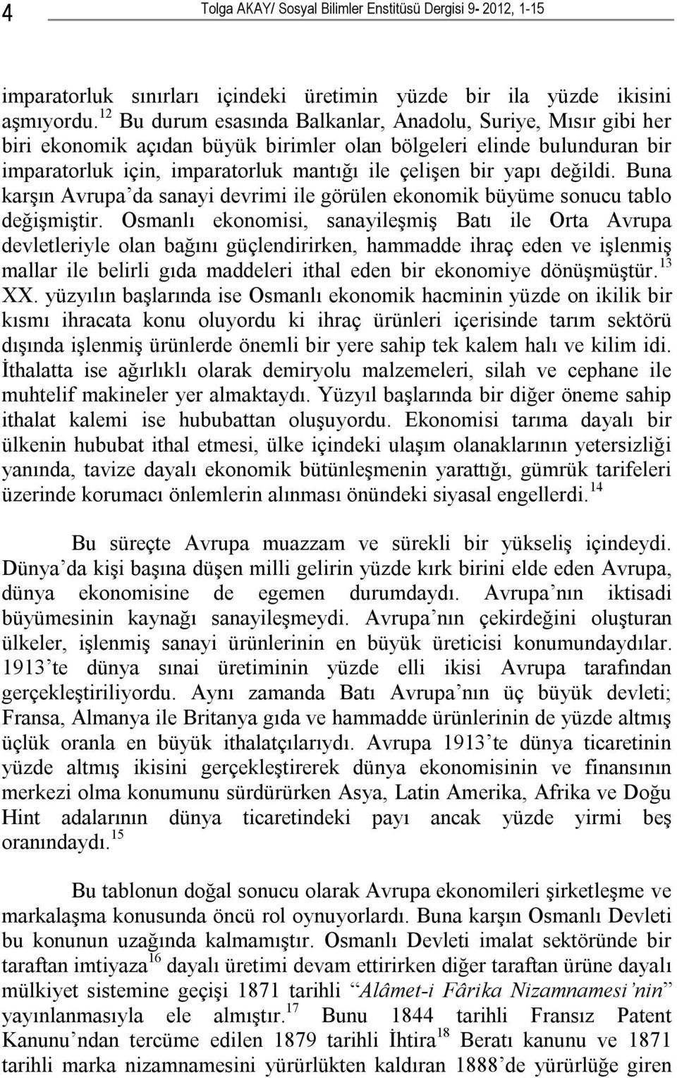 değildi. Buna karşın Avrupa da sanayi devrimi ile görülen ekonomik büyüme sonucu tablo değişmiştir.