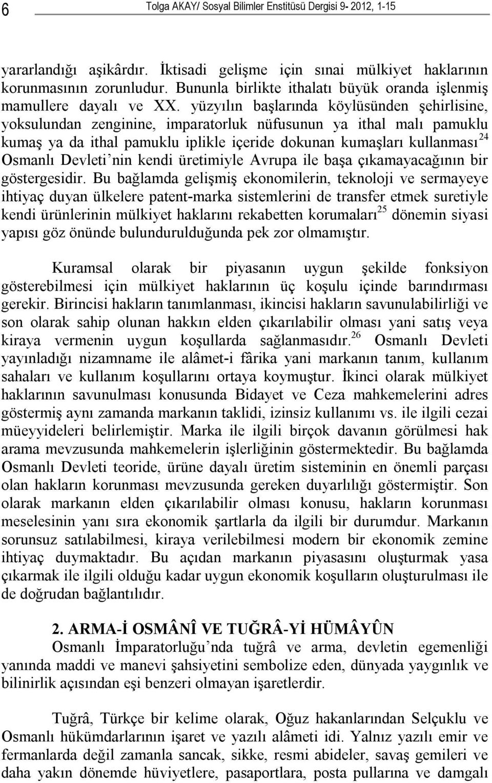 yüzyılın başlarında köylüsünden şehirlisine, yoksulundan zenginine, imparatorluk nüfusunun ya ithal malı pamuklu kumaş ya da ithal pamuklu iplikle içeride dokunan kumaşları kullanması 24 Osmanlı