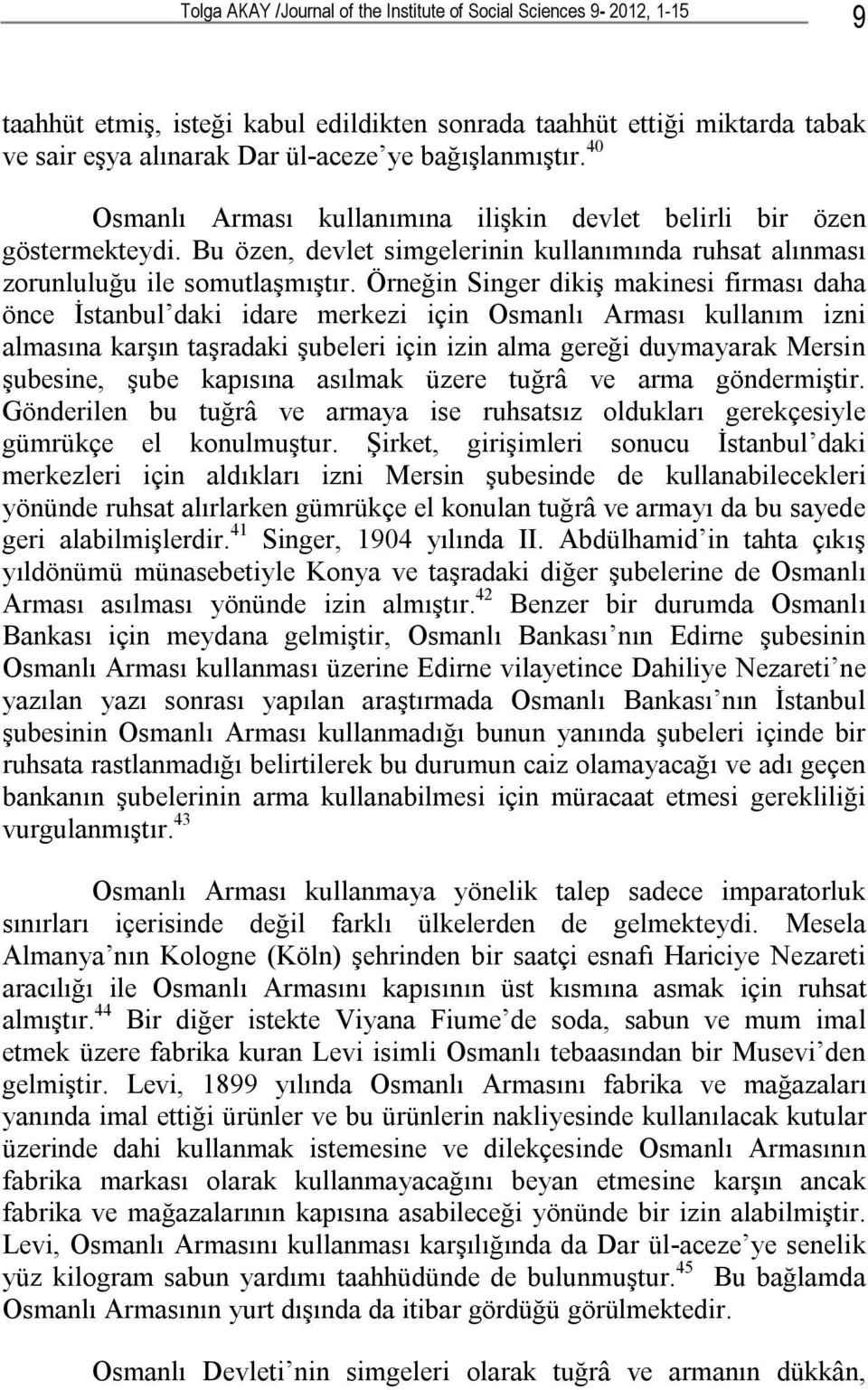 Örneğin Singer dikiş makinesi firması daha önce İstanbul daki idare merkezi için Osmanlı Arması kullanım izni almasına karşın taşradaki şubeleri için izin alma gereği duymayarak Mersin şubesine, şube