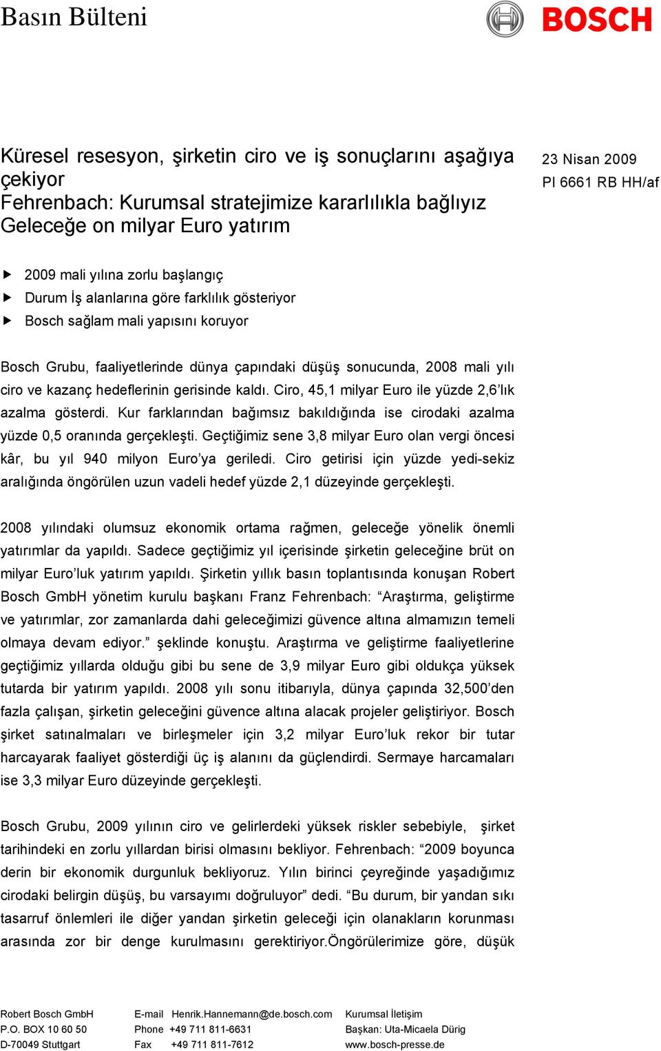 kazanç hedeflerinin gerisinde kaldı. Ciro, 45,1 milyar Euro ile yüzde 2,6 lık azalma gösterdi. Kur farklarından bağımsız bakıldığında ise cirodaki azalma yüzde 0,5 oranında gerçekleşti.