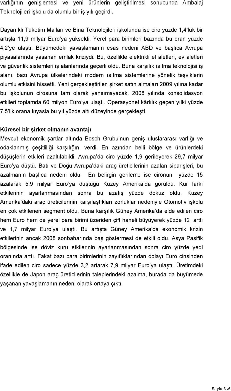 Büyümedeki yavaşlamanın esas nedeni ABD ve başlıca Avrupa piyasalarında yaşanan emlak kriziydi. Bu, özellikle elektrikli el aletleri, ev aletleri ve güvenlik sistemleri iş alanlarında geçerli oldu.