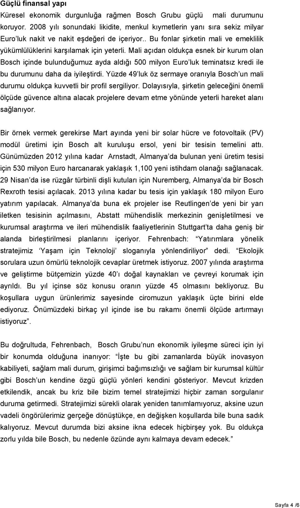 Mali açıdan oldukça esnek bir kurum olan Bosch içinde bulunduğumuz ayda aldığı 500 milyon Euro luk teminatsız kredi ile bu durumunu daha da iyileştirdi.