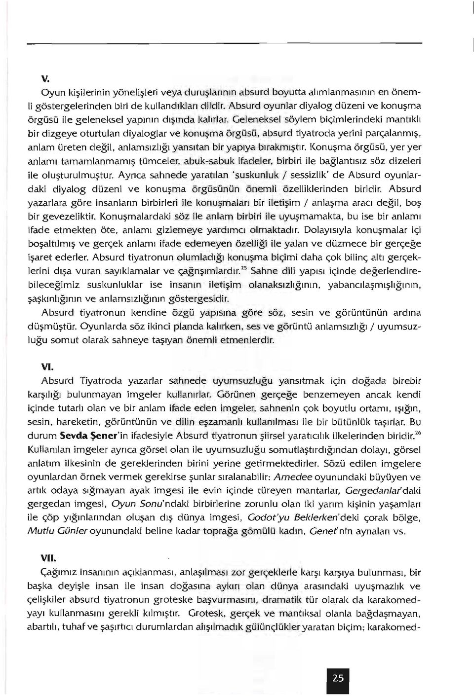 Geleneksel söylem biçimlerindeki mantıklı bir dizgeye oturtulan diyaloglar ve konuşmaörgüsü, absurd tiyatroda yerini parçalanmış, anlam üreten değil, anlamsızlığıyansıtan bir yapıya bırakmıştır.