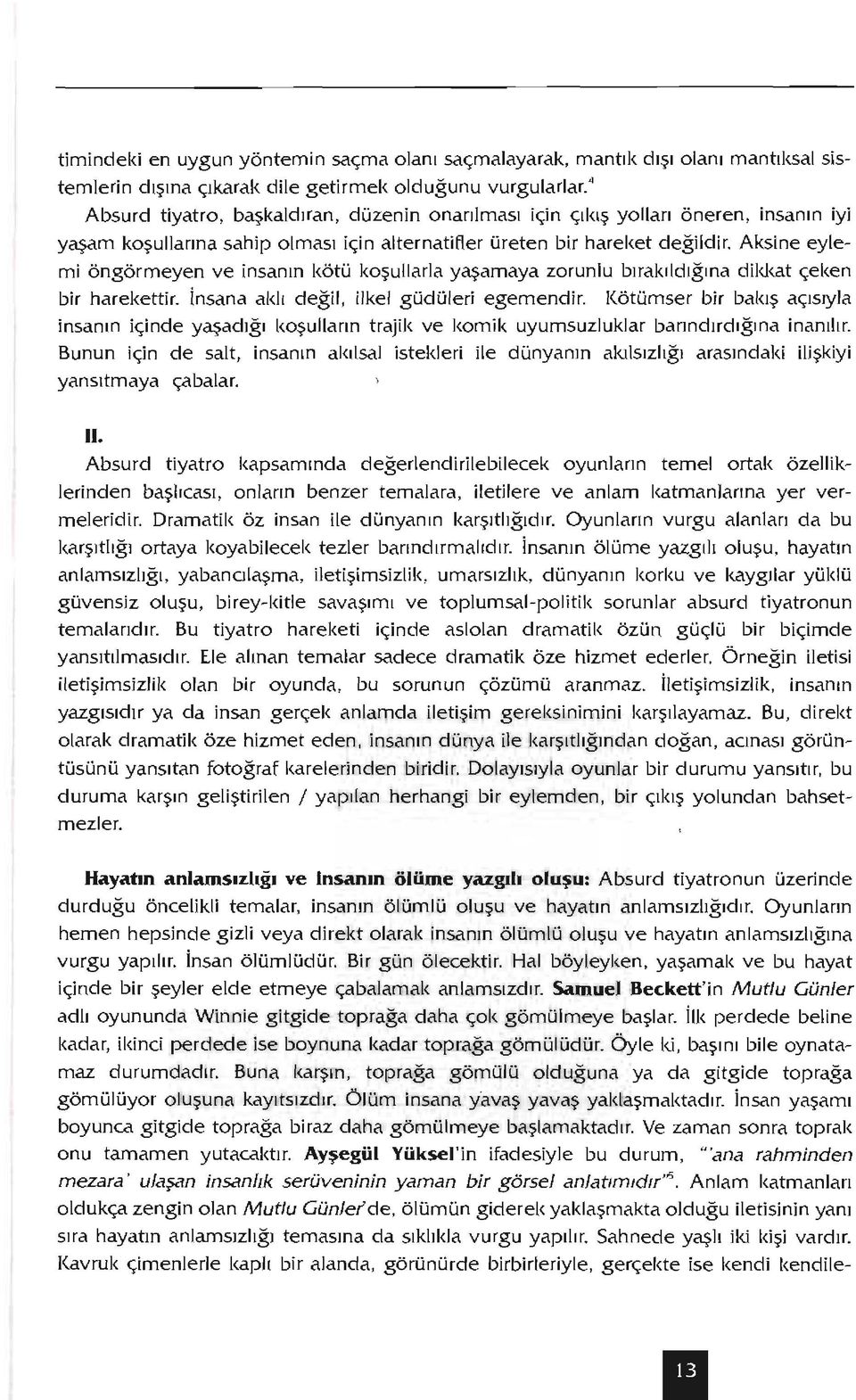 Aksine eylemi öngörmeyen ve insanın kötü koşuııarla yaşamaya zorunlu bırakıldığına dikkat çeken bir harekettir. İnsana aklı değil, ilkel güdüleri egemendir.