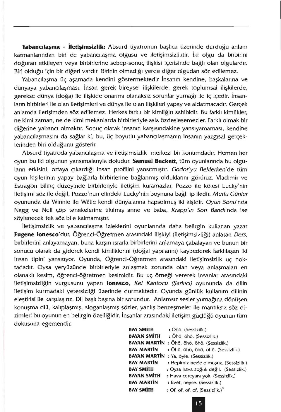 Yabancılaşma üç aşamada kendini göstermektedir İnsanın kendine, başkalarına ve dünyaya yabancılaşması.