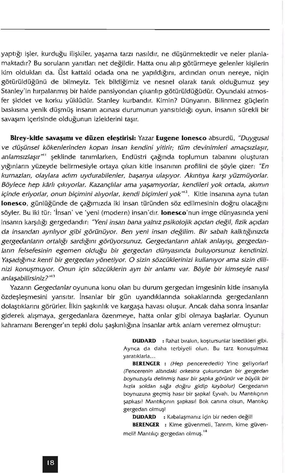 Tek bildiğimiz ve nesnelolarak tanık olduğumuz şey Stanley'in hırpalanmışbir halde pansiyondan çıkarılıp götürüldüğüdür.oyundaki atmosfer şiddet ve korku yüklüdür. Stanley kurbandır. Kimin? Dünyanın.