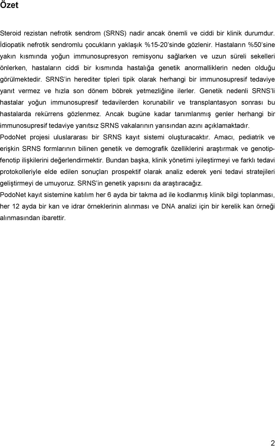 görülmektedir. SRNS in herediter tipleri tipik olarak herhangi bir immunosupresif tedaviye yanıt vermez ve hızla son dönem böbrek yetmezliğine ilerler.