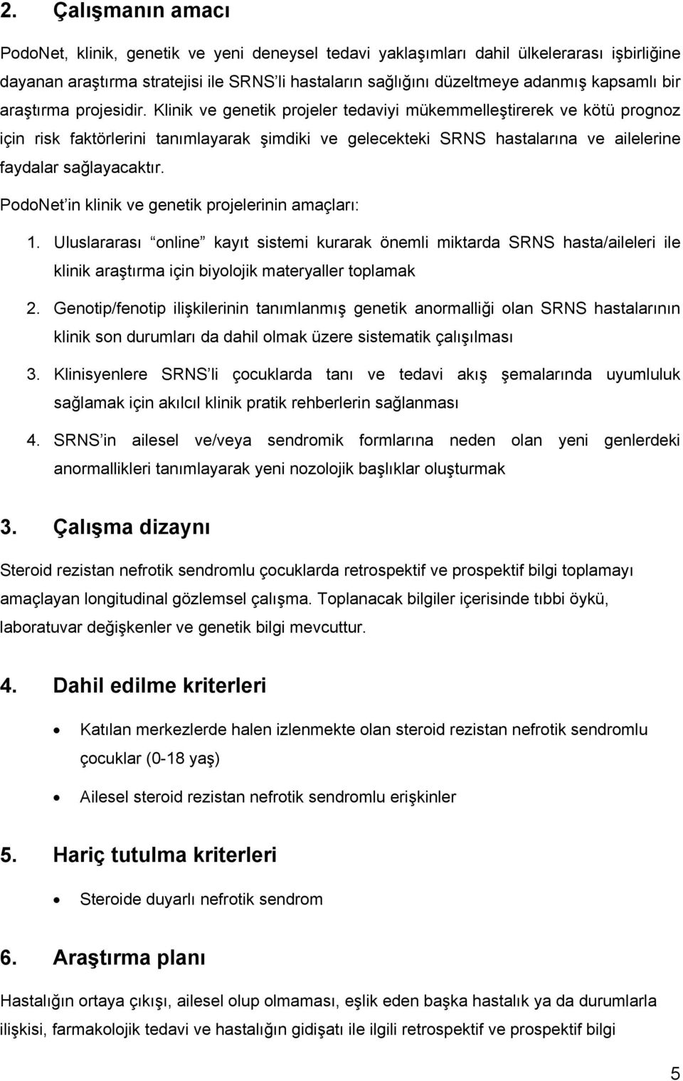 Klinik ve genetik projeler tedaviyi mükemmelleştirerek ve kötü prognoz için risk faktörlerini tanımlayarak şimdiki ve gelecekteki SRNS hastalarına ve ailelerine faydalar sağlayacaktır.