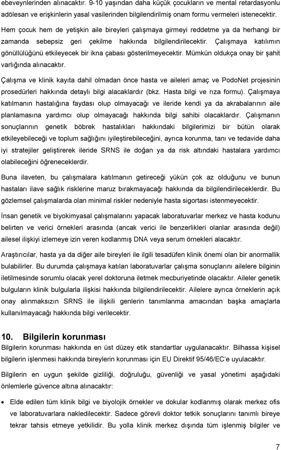 Çalışmaya katılımın gönüllülüğünü etkileyecek bir ikna çabası gösterilmeyecektir. Mümkün oldukça onay bir şahit varlığında alınacaktır.