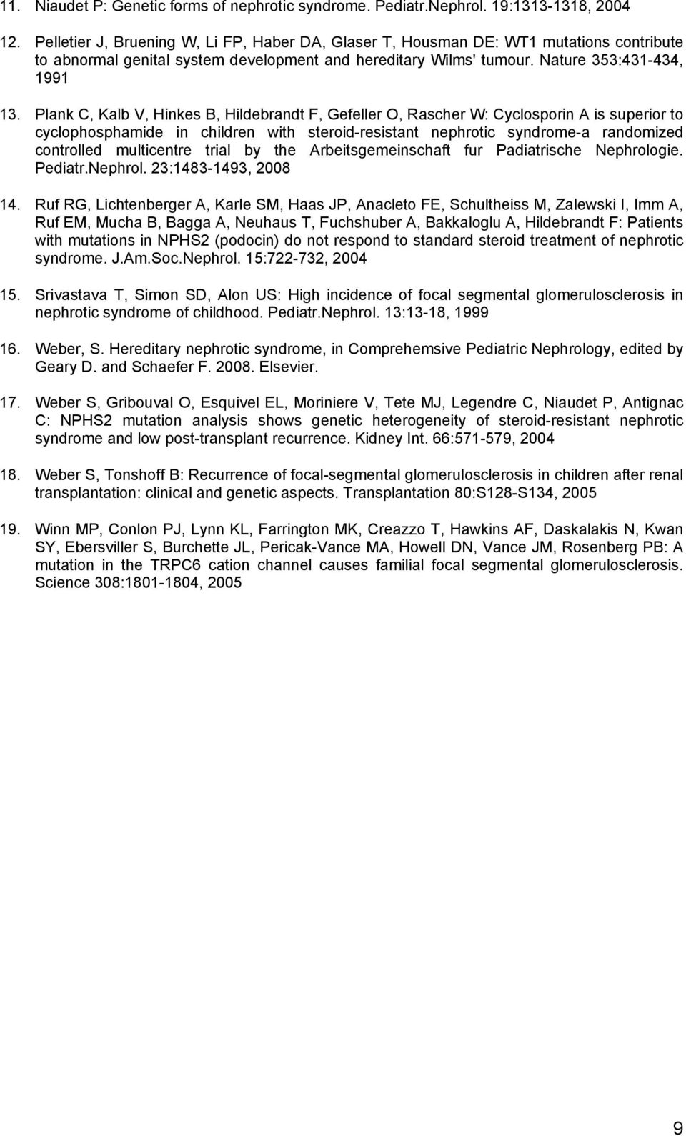 Plank C, Kalb V, Hinkes B, Hildebrandt F, Gefeller O, Rascher W: Cyclosporin A is superior to cyclophosphamide in children with steroid-resistant nephrotic syndrome-a randomized controlled