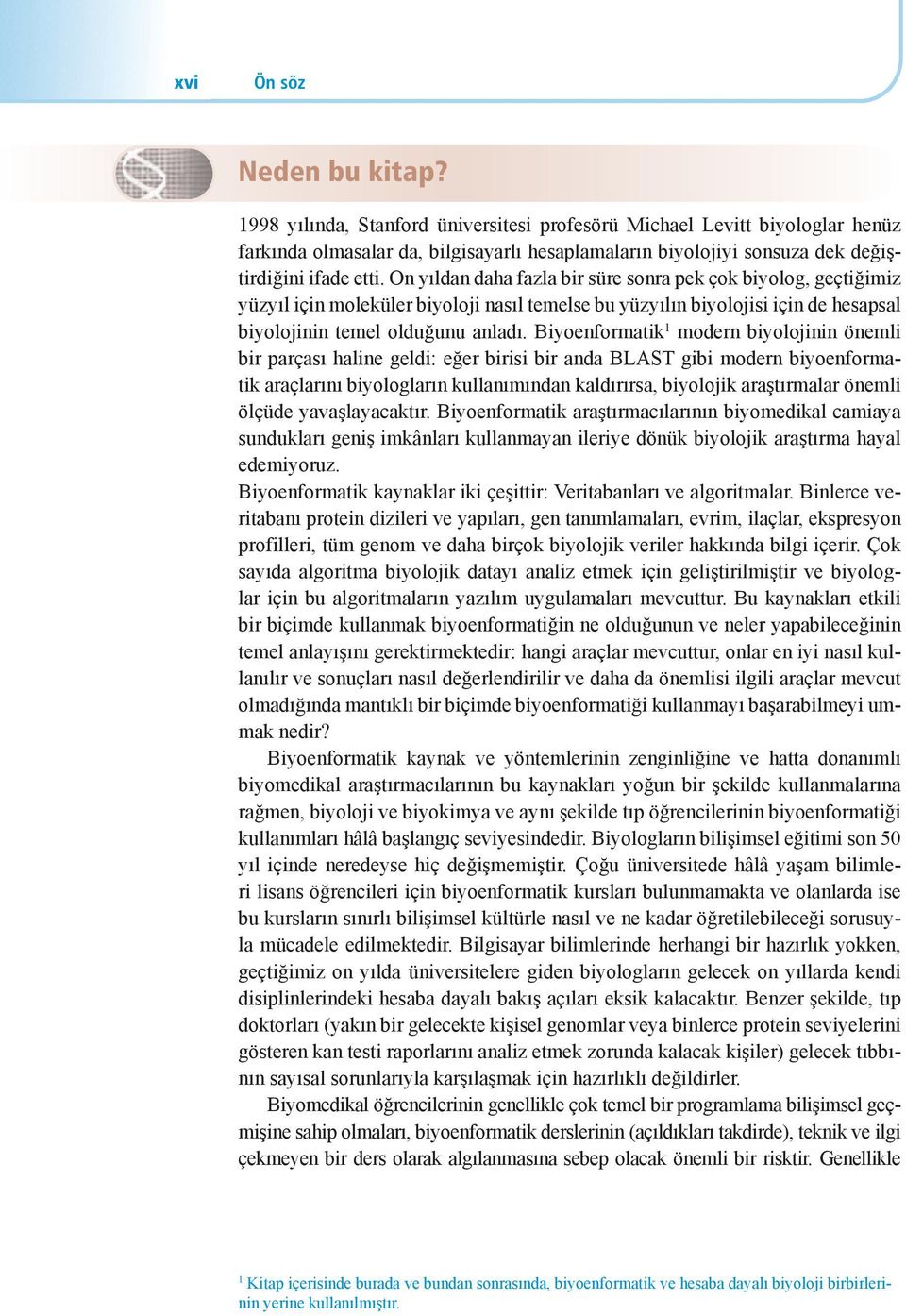 On yıldan daha fazla bir süre sonra pek çok biyolog, geçtiğimiz yüzyıl için moleküler biyoloji nasıl temelse bu yüzyılın biyolojisi için de hesapsal biyolojinin temel olduğunu anladı.