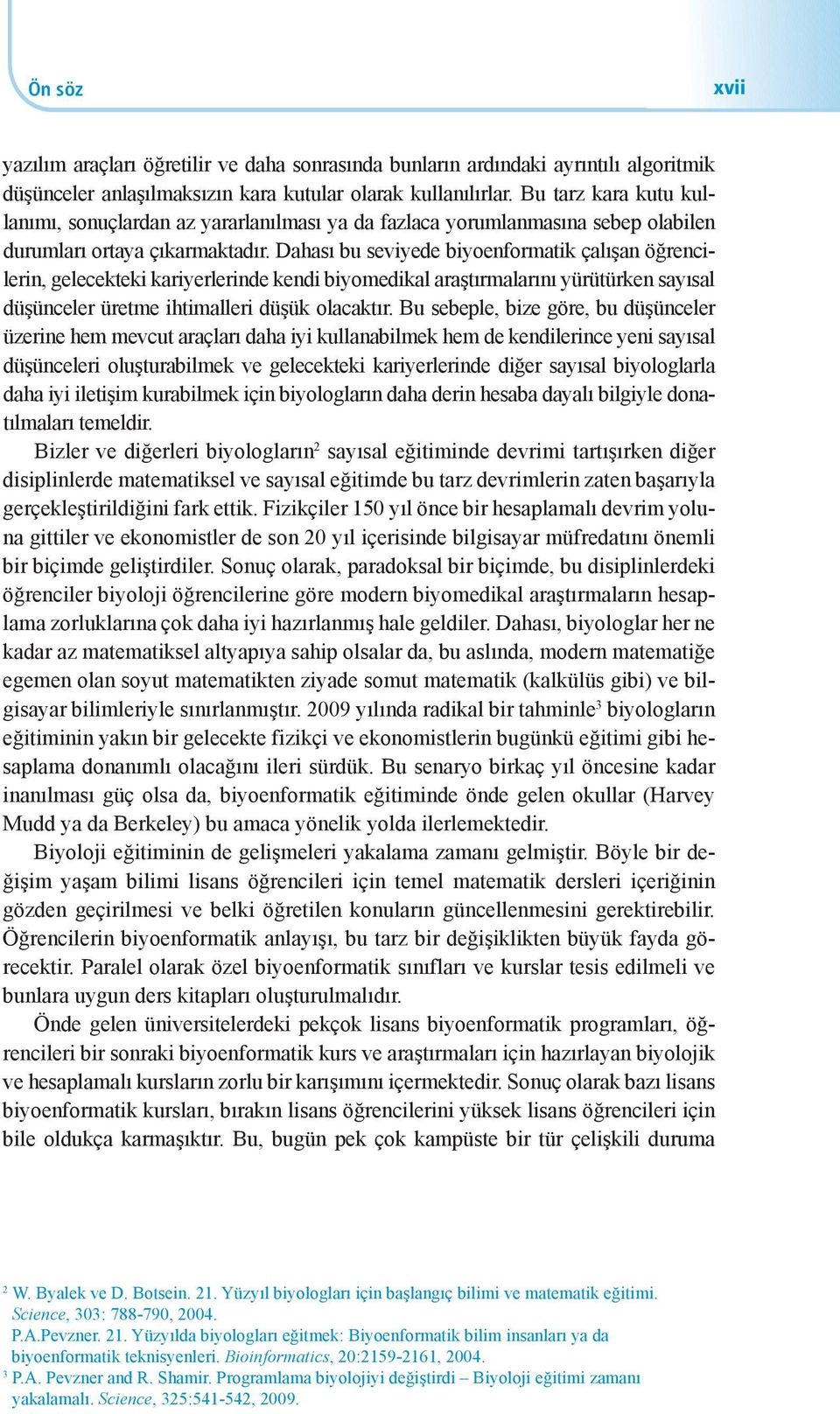 Dahası bu seviyede biyoenformatik çalışan öğrencilerin, gelecekteki kariyerlerinde kendi biyomedikal araştırmalarını yürütürken sayısal düşünceler üretme ihtimalleri düşük olacaktır.