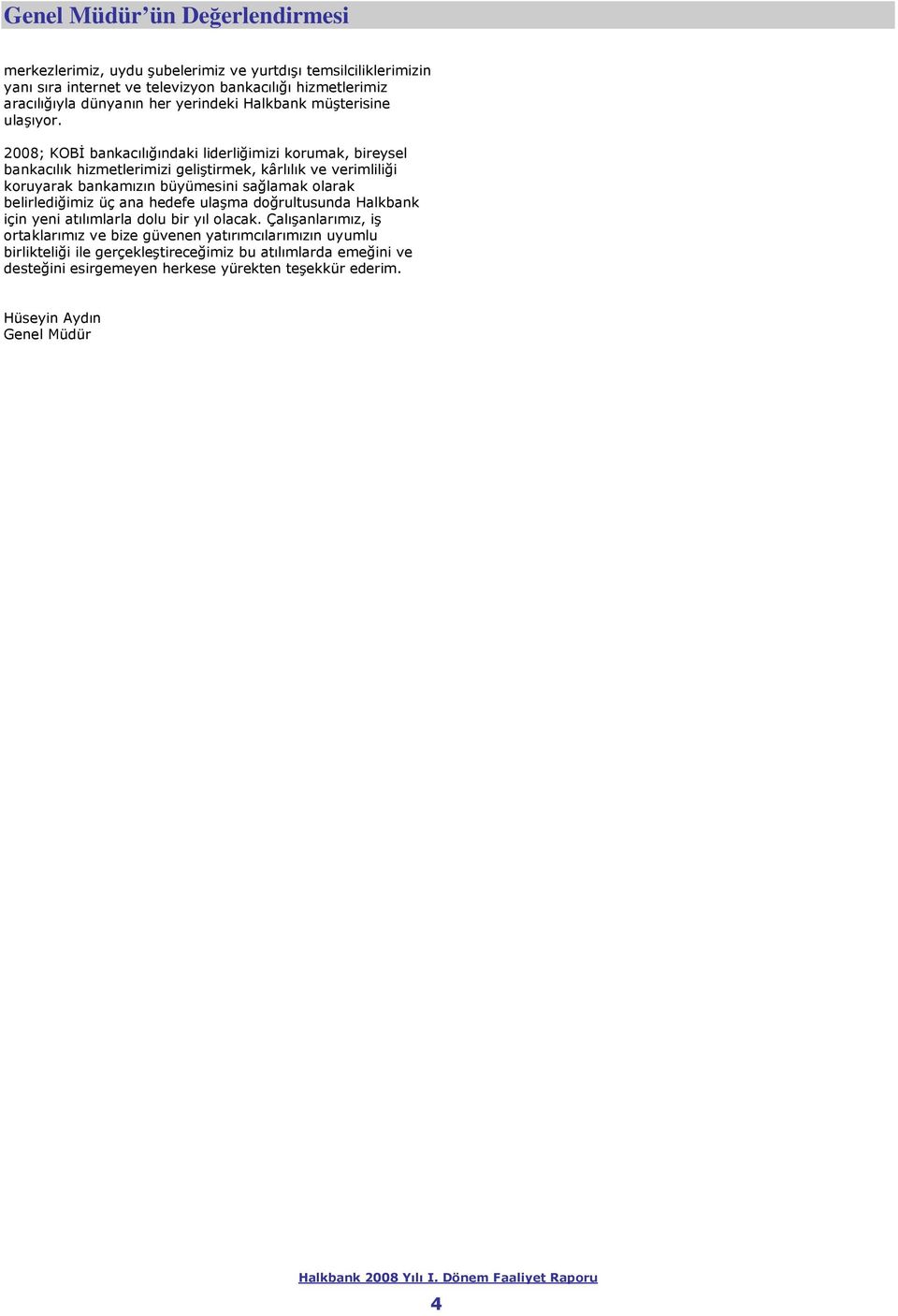 2008; KOBİ bankacılığındaki liderliğimizi korumak, bireysel bankacılık hizmetlerimizi geliştirmek, kârlılık ve verimliliği koruyarak bankamızın büyümesini sağlamak olarak