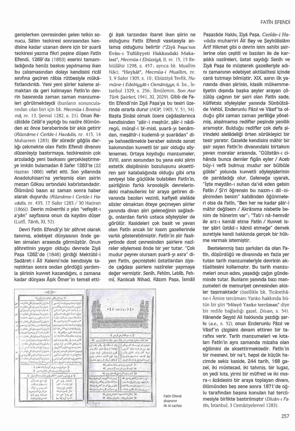 Yeni yeni şiirler kaleme almaktan da geri kalmayan Fatin'in devrin basınında zaman zaman manzumeleri görülmekteydi (bunların sonuncularından olan biri için bk. Mecmaa-i ibretnüma, nr.