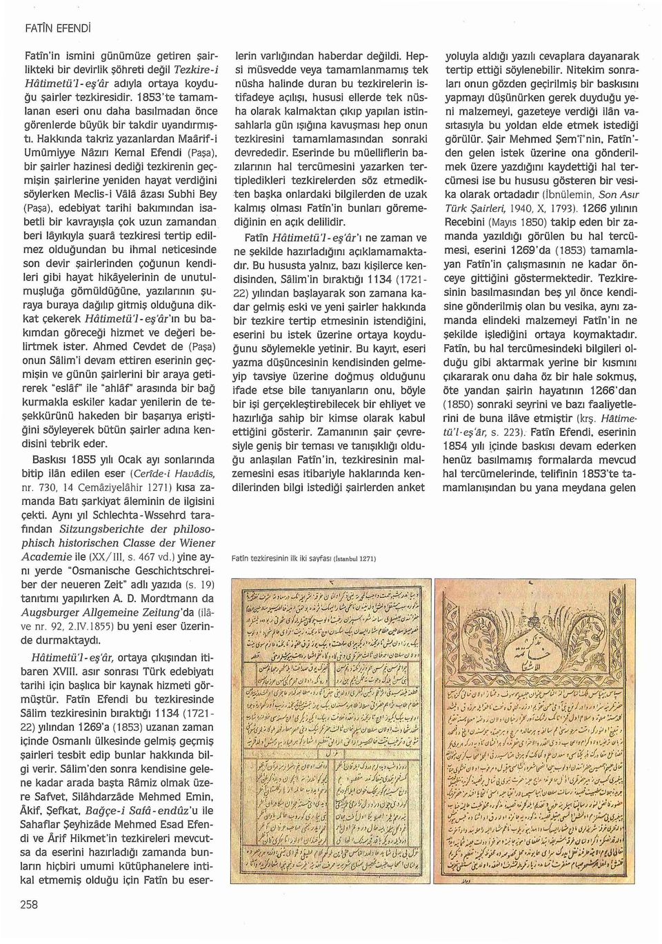 Hakkında takriz yazanlardan Maarif-i Umümiyye Nazırı Kemal Efendi (Paşa), bir şairler hazinesi dediği tezkirenin geçmişin şairlerine yeniden hayat verdiğini söylerken Meclis-iVala azası Subhi Bey