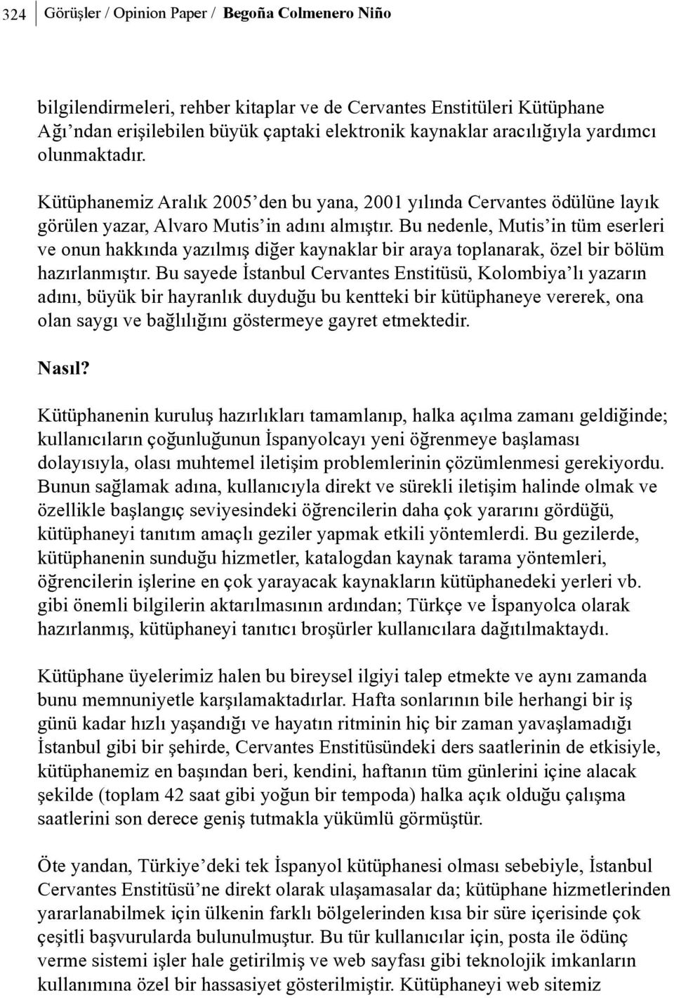 Bu nedenle, Mutis in tüm eserleri ve onun hakkýnda yazýlmýþ diðer kaynaklar bir araya toplanarak, özel bir bölüm hazýrlanmýþtýr.