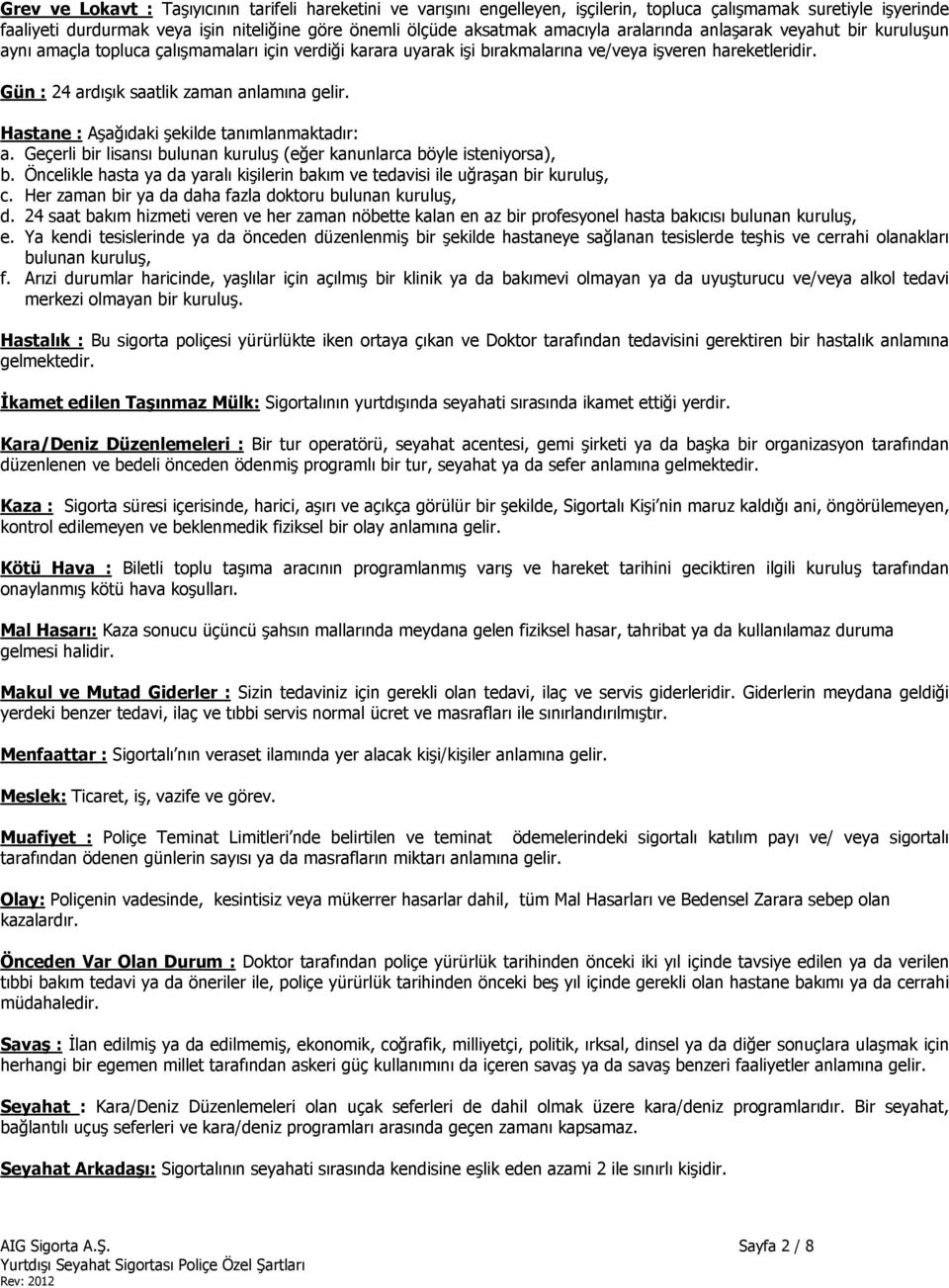 Gün : 24 ardışık saatlik zaman anlamına gelir. Hastane : Aşağıdaki şekilde tanımlanmaktadır: a. Geçerli bir lisansı bulunan kuruluş (eğer kanunlarca böyle isteniyorsa), b.