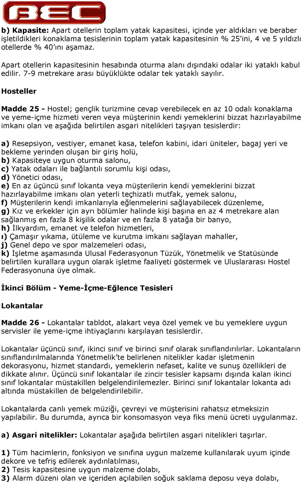 Hosteller Madde 25 - Hostel; gençlik turizmine cevap verebilecek en az 10 odal konaklama ve yeme-içme hizmeti veren veya müterinin kendi yemeklerini bizzat hazrlayabilme imkan olan ve aada belirtilen