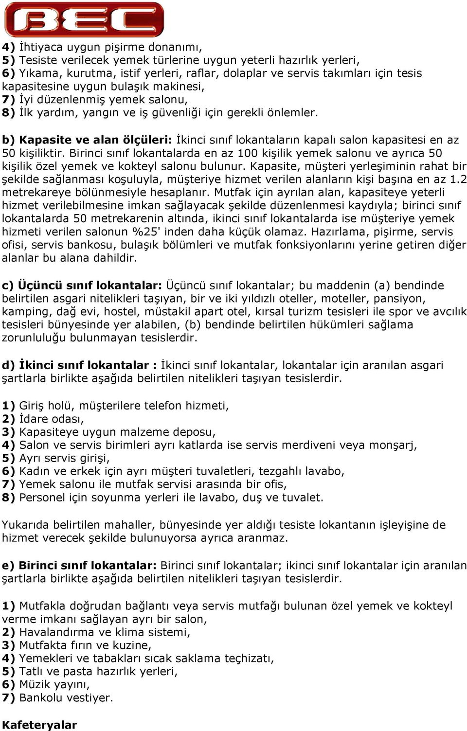 Birinci snf lokantalarda en az 100 kiilik yemek salonu ve ayrca 50 kiilik özel yemek ve kokteyl salonu bulunur.