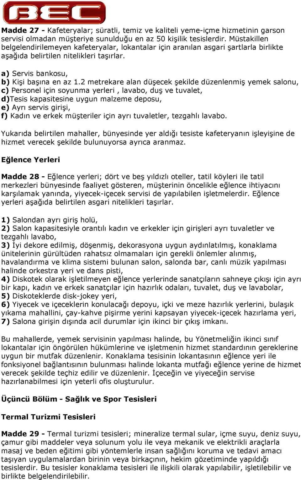 2 metrekare alan düecek ekilde düzenlenmi yemek salonu, c) Personel için soyunma yerleri, lavabo, du ve tuvalet, d)tesis kapasitesine uygun malzeme deposu, e) Ayr servis girii, f) Kadn ve erkek