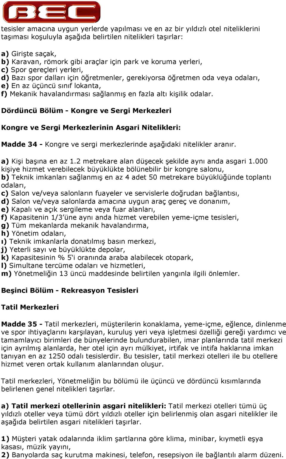 Dördüncü Bölüm - Kongre ve Sergi Merkezleri Kongre ve Sergi Merkezlerinin Asgari Nitelikleri: Madde 34 - Kongre ve sergi merkezlerinde aadaki nitelikler aranr. a) Kii bana en az 1.