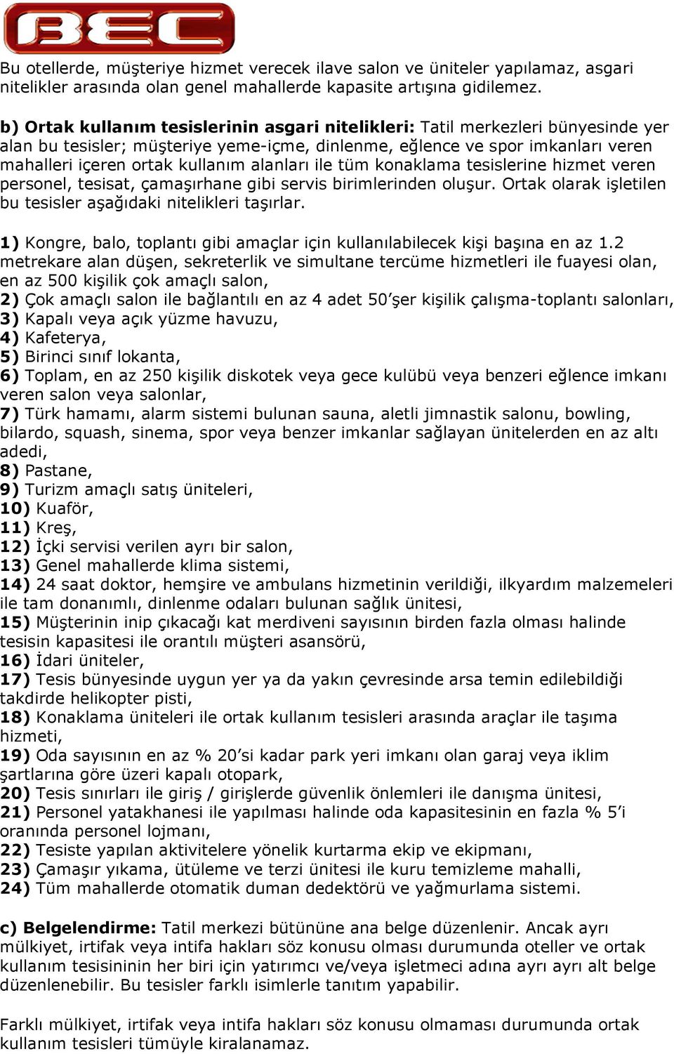 ile tüm konaklama tesislerine hizmet veren personel, tesisat, çamarhane gibi servis birimlerinden oluur. Ortak olarak iletilen bu tesisler aadaki nitelikleri tarlar.