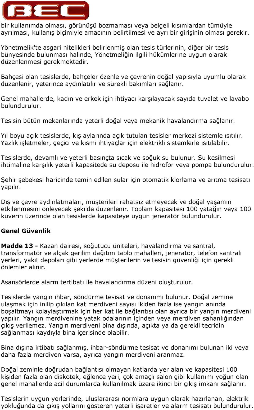 Bahçesi olan tesislerde, bahçeler özenle ve çevrenin doal yapsyla uyumlu olarak düzenlenir, yeterince aydnlatlr ve sürekli bakmlar salanr.