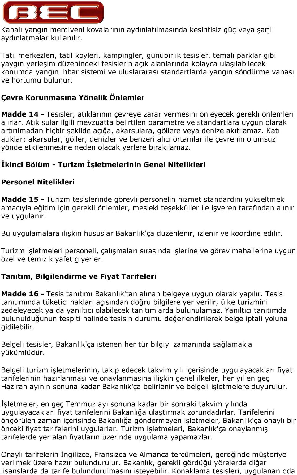 uluslararas standartlarda yangn söndürme vanas ve hortumu bulunur. Çevre Korunmasna Yönelik Önlemler Madde 14 - Tesisler, atklarnn çevreye zarar vermesini önleyecek gerekli önlemleri alrlar.