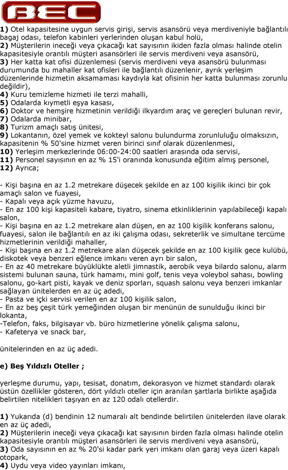 ofisleri ile balantl düzenlenir, ayrk yerleim düzenlerinde hizmetin aksamamas kaydyla kat ofisinin her katta bulunmas zorunlu deildir), 4) Kuru temizleme hizmeti ile terzi mahalli, 5) Odalarda