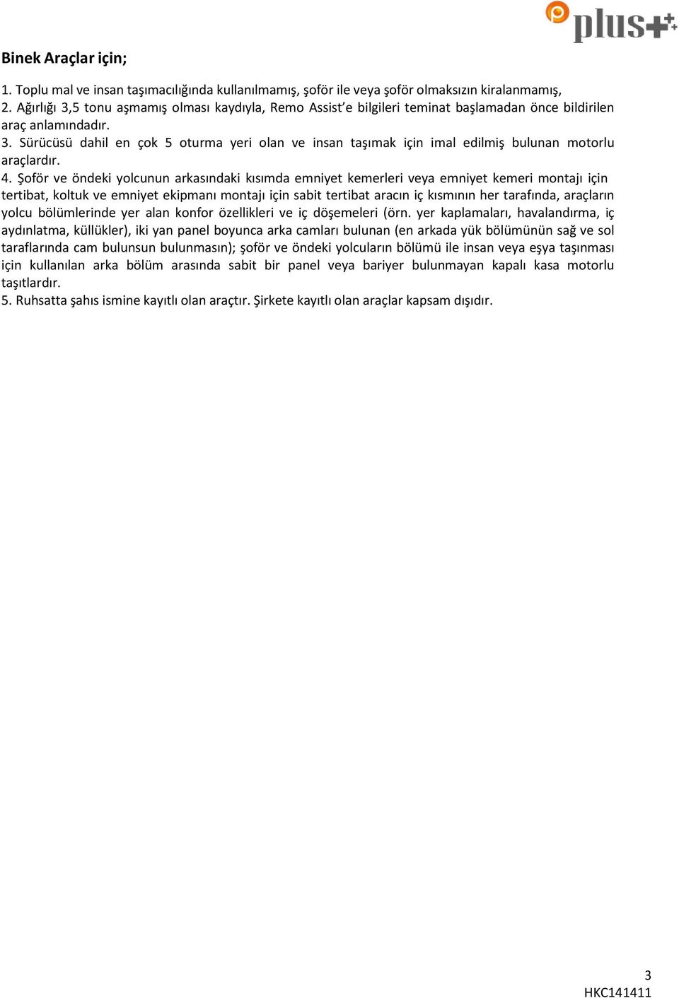 4. Şför ve öndeki ylcunun arkasındaki kısımda emniyet kemerleri veya emniyet kemeri mntajı için tertibat, kltuk ve emniyet ekipmanı mntajı için sabit tertibat aracın iç kısmının her tarafında,