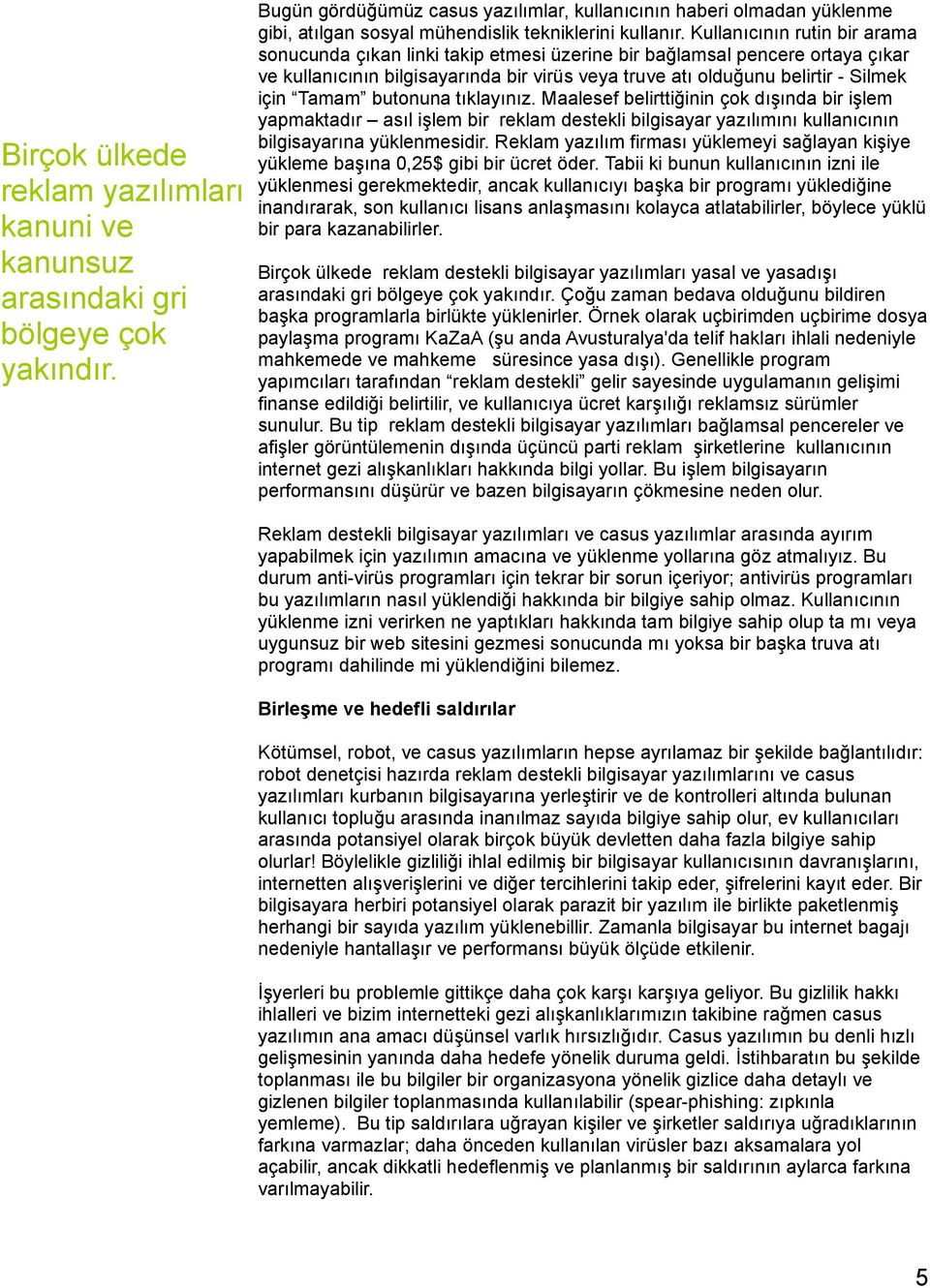 Kullanıcının rutin bir arama sonucunda çıkan linki takip etmesi üzerine bir bağlamsal pencere ortaya çıkar ve kullanıcının bilgisayarında bir virüs veya truve atı olduğunu belirtir - Silmek için