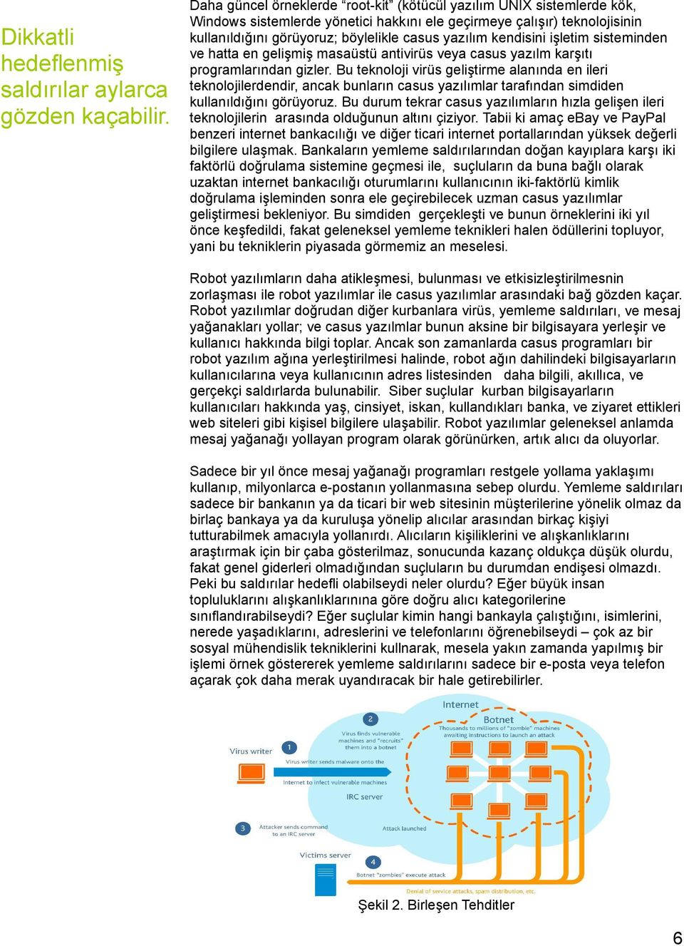 kendisini işletim sisteminden ve hatta en gelişmiş masaüstü antivirüs veya casus yazılm karşıtı programlarından gizler.