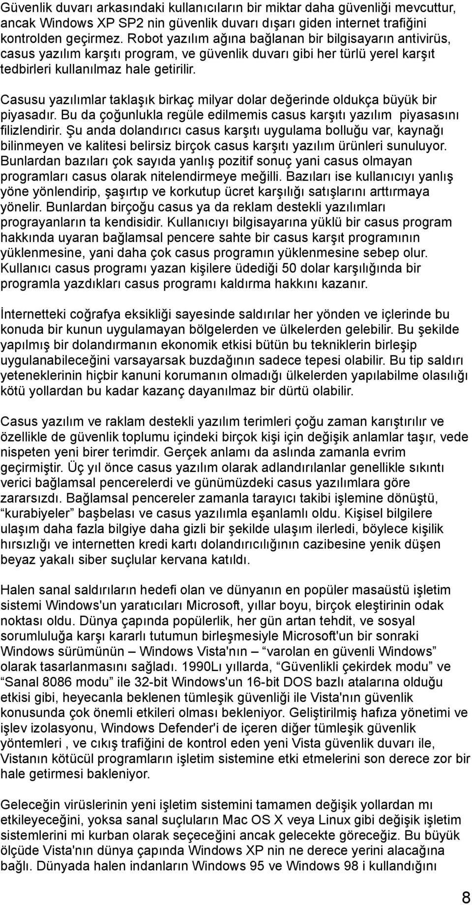 Casusu yazılımlar taklaşık birkaç milyar dolar değerinde oldukça büyük bir piyasadır. Bu da çoğunlukla regüle edilmemis casus karşıtı yazılım piyasasını filizlendirir.