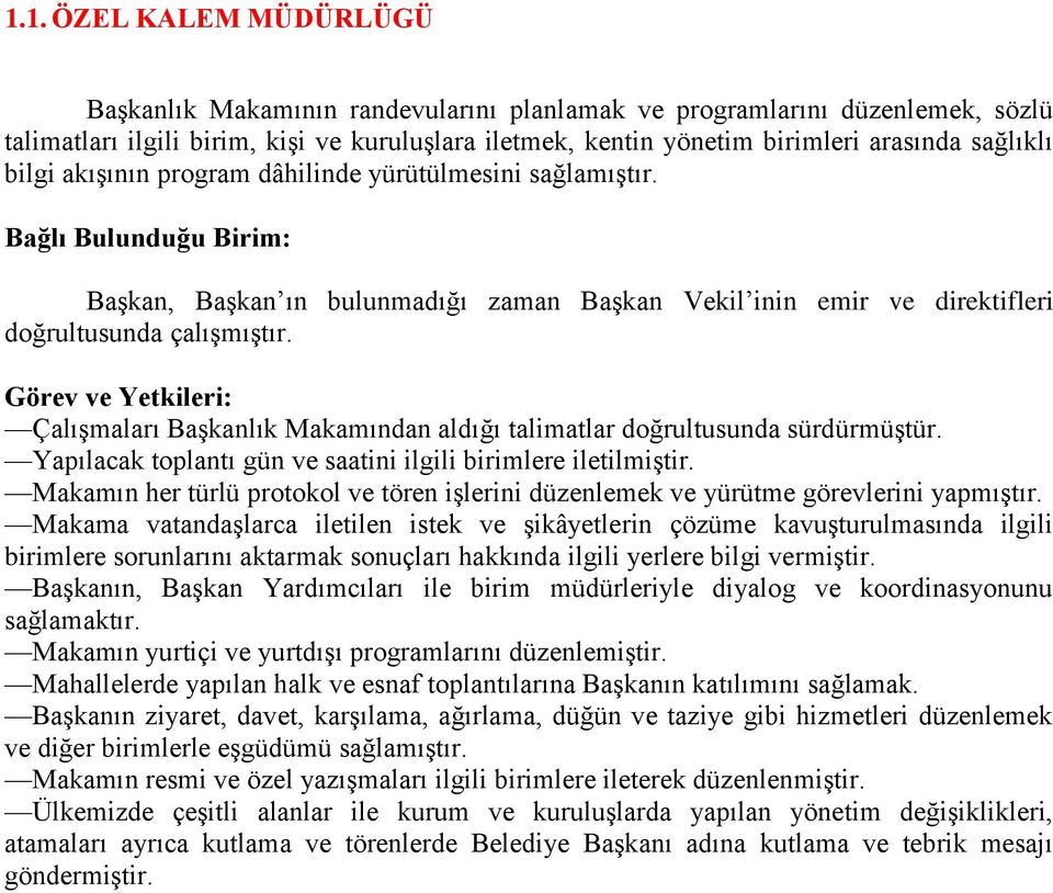 Görev ve Yetkileri: ÇalıĢmaları BaĢkanlık Makamından aldığı talimatlar doğrultusunda sürdürmüģtür. Yapılacak toplantı gün ve saatini ilgili birimlere iletilmiģtir.