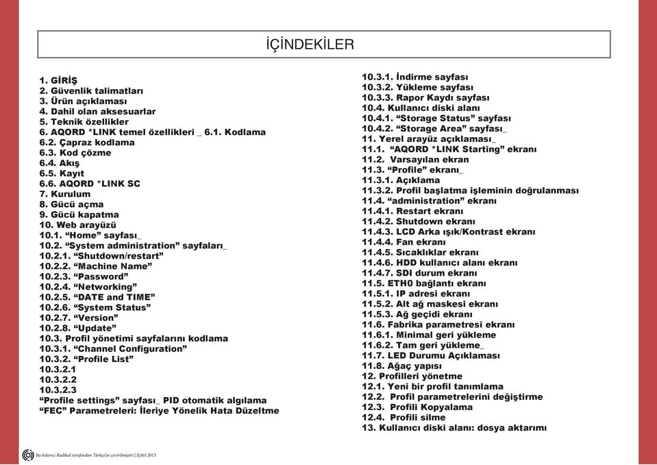 Password 10.2.4. Networking 10.2.5. DATE and TIME 10.2.6. System Status 10.2.7. Version 10.2.8. Update 10.3. Profil yönetimi sayfalarını kodlama 10.3.1. Channel Configuration 10.3.2. Profile List 10.