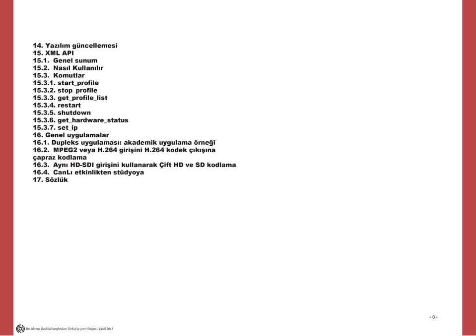 Genel uygulamalar 16.1. Dupleks uygulaması: akademik uygulama örneği 16.2. MPEG2 veya H.264 girişini H.