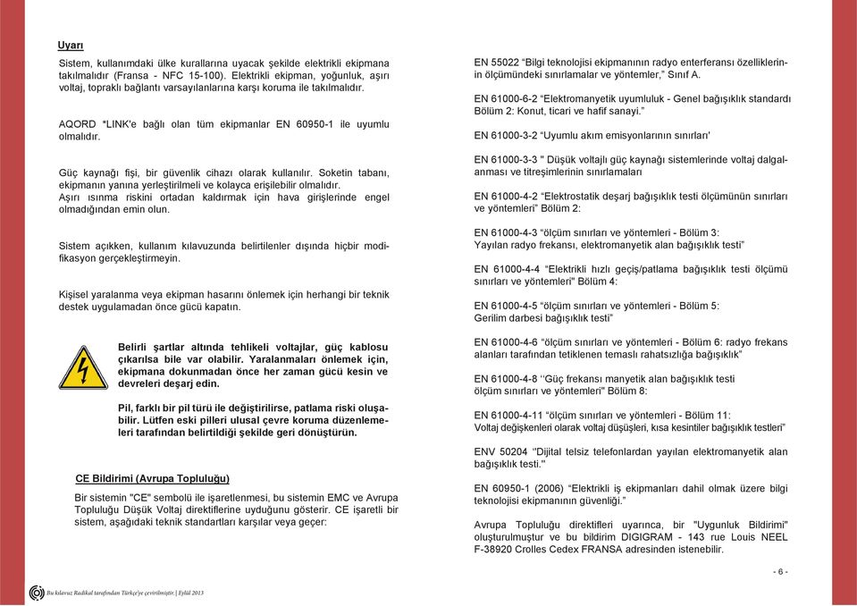 Güç kaynağı fişi, bir güvenlik cihazı olarak kullanılır. Soketin tabanı, ekipmanın yanına yerleştirilmeli ve kolayca erişilebilir olmalıdır.